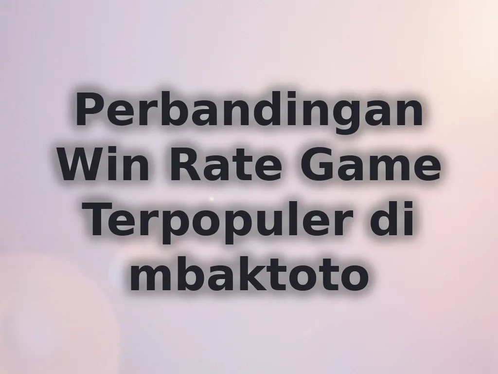 Perbandingan Win Rate Game Terpopuler di mbaktoto