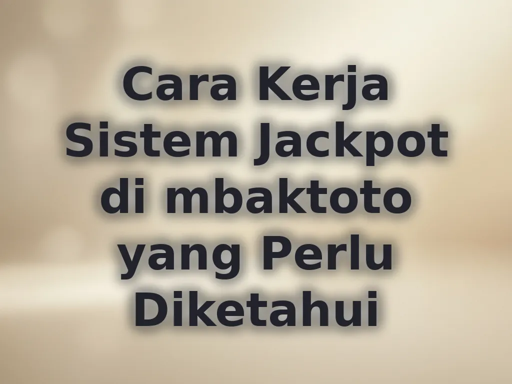 Cara Kerja Sistem Jackpot di mbaktoto yang Perlu Diketahui